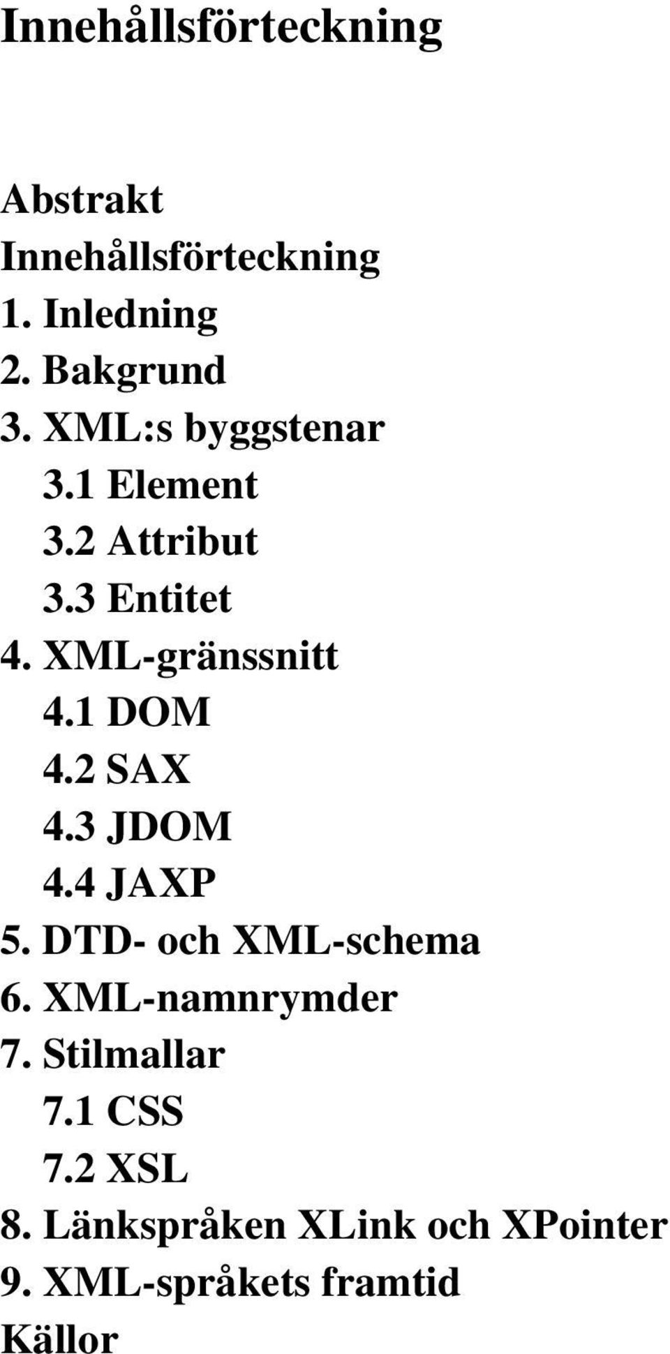 1 DOM 4.2 SAX 4.3 JDOM 4.4 JAXP 5. DTD- och XML-schema 6. XML-namnrymder 7.