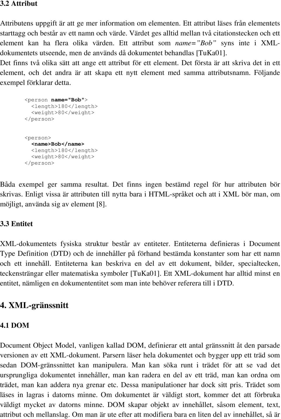 Det finns två olika sätt att ange ett attribut för ett element. Det första är att skriva det in ett element, och det andra är att skapa ett nytt element med samma attributsnamn.