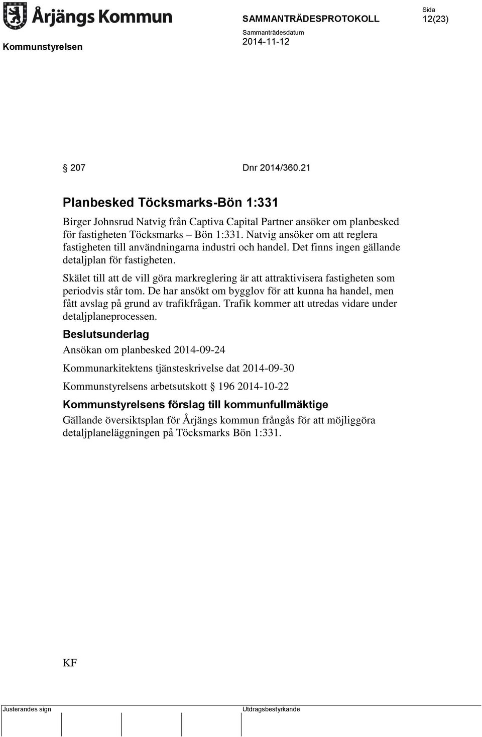 Skälet till att de vill göra markreglering är att attraktivisera fastigheten som periodvis står tom. De har ansökt om bygglov för att kunna ha handel, men fått avslag på grund av trafikfrågan.