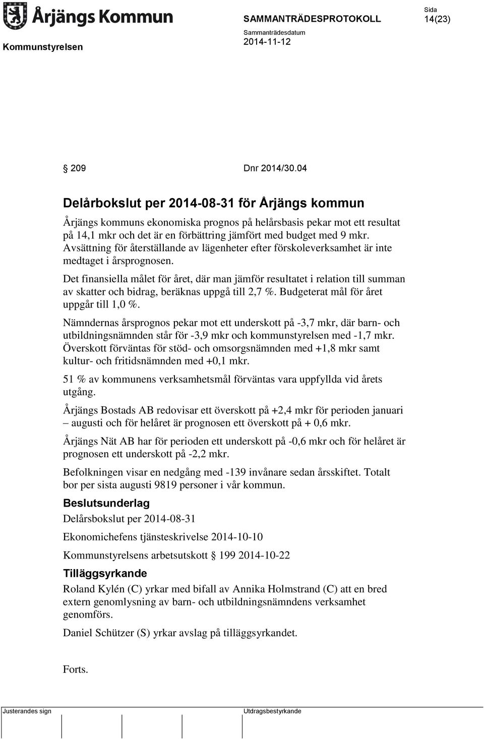 Avsättning för återställande av lägenheter efter förskoleverksamhet är inte medtaget i årsprognosen.