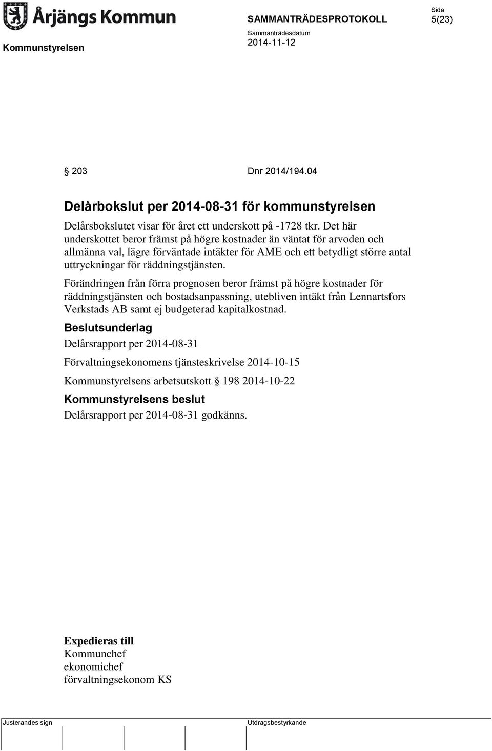 Förändringen från förra prognosen beror främst på högre kostnader för räddningstjänsten och bostadsanpassning, utebliven intäkt från Lennartsfors Verkstads AB samt ej budgeterad kapitalkostnad.