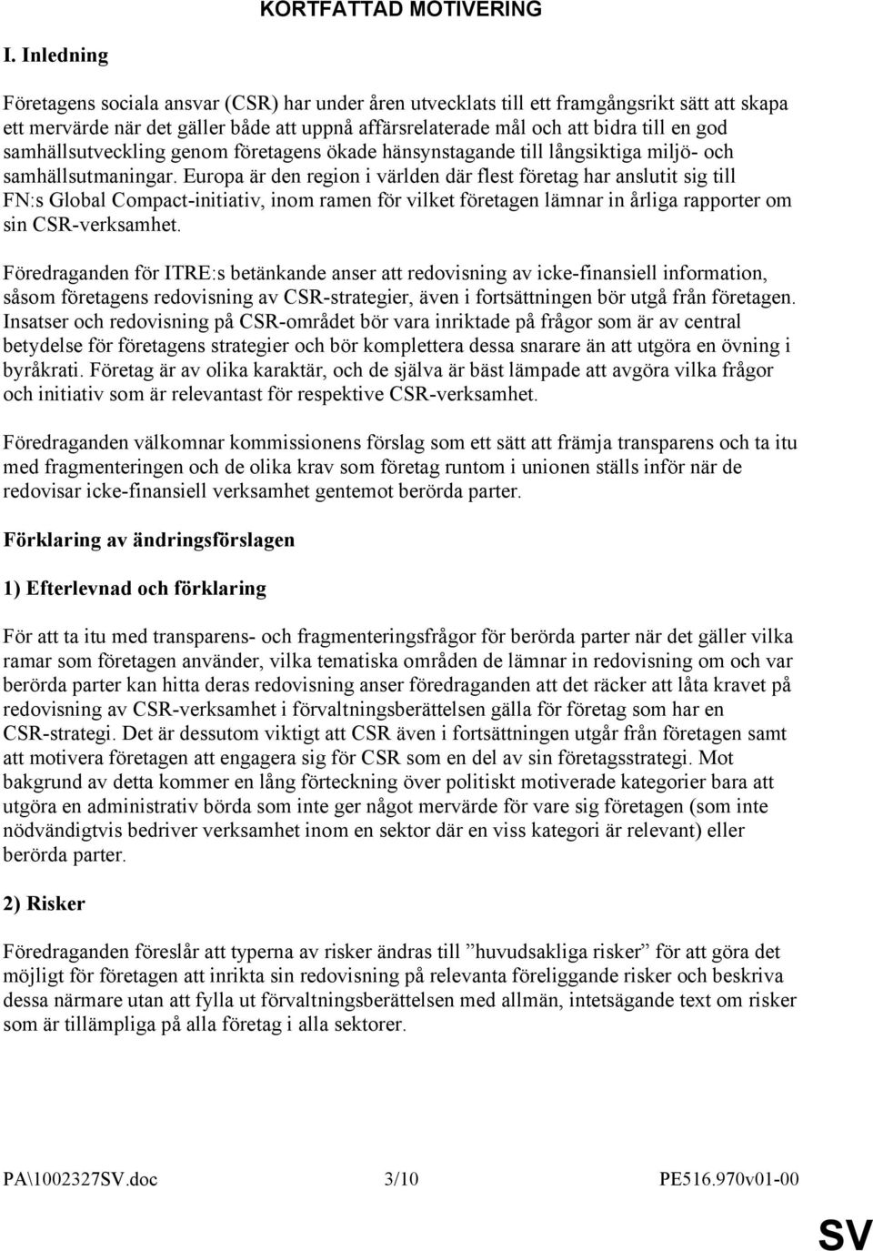 samhällsutveckling genom företagens ökade hänsynstagande till långsiktiga miljö- och samhällsutmaningar.