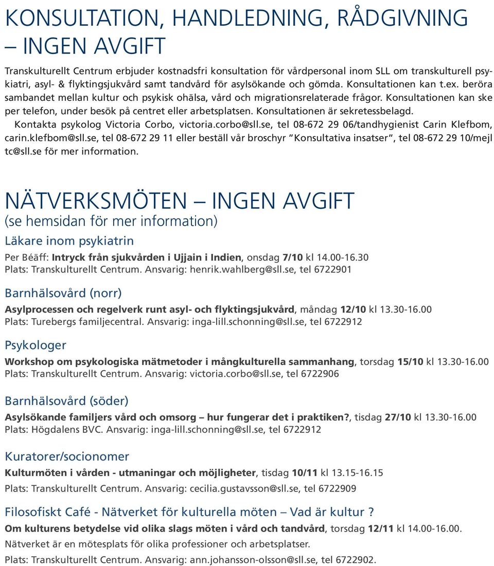 Konsultationen kan ske per telefon, under besök på centret eller arbetsplatsen. Konsultationen är sekretessbelagd. Kontakta psykolog Victoria Corbo, victoria.corbo@sll.