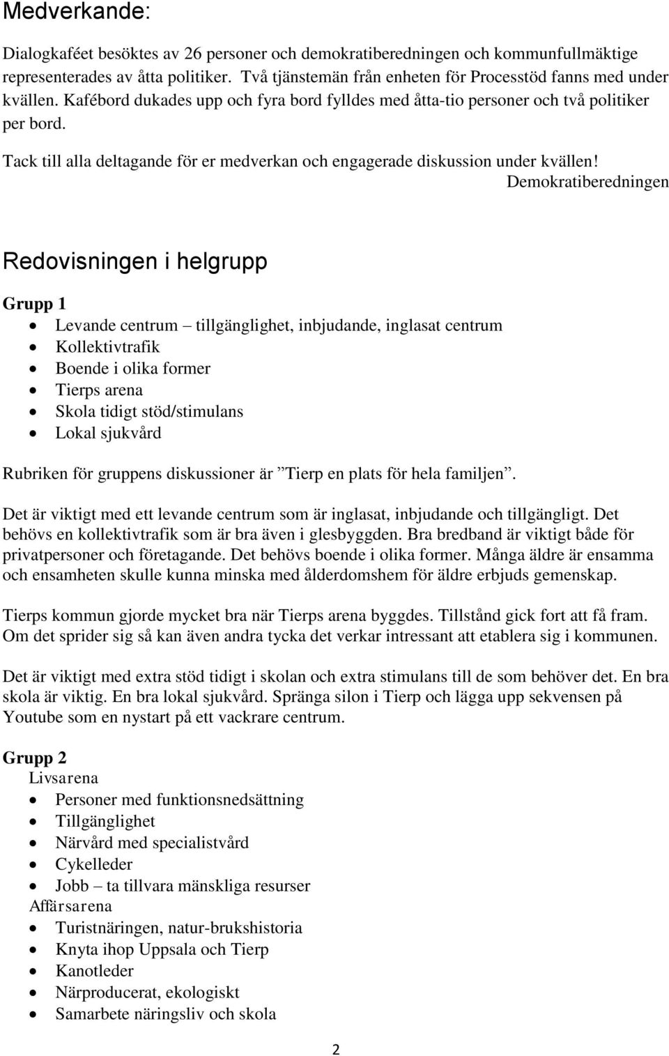 Demokratiberedningen Redovisningen i helgrupp Grupp 1 Levande centrum tillgänglighet, inbjudande, inglasat centrum Kollektivtrafik Boende i olika former Tierps arena Skola tidigt stöd/stimulans Lokal