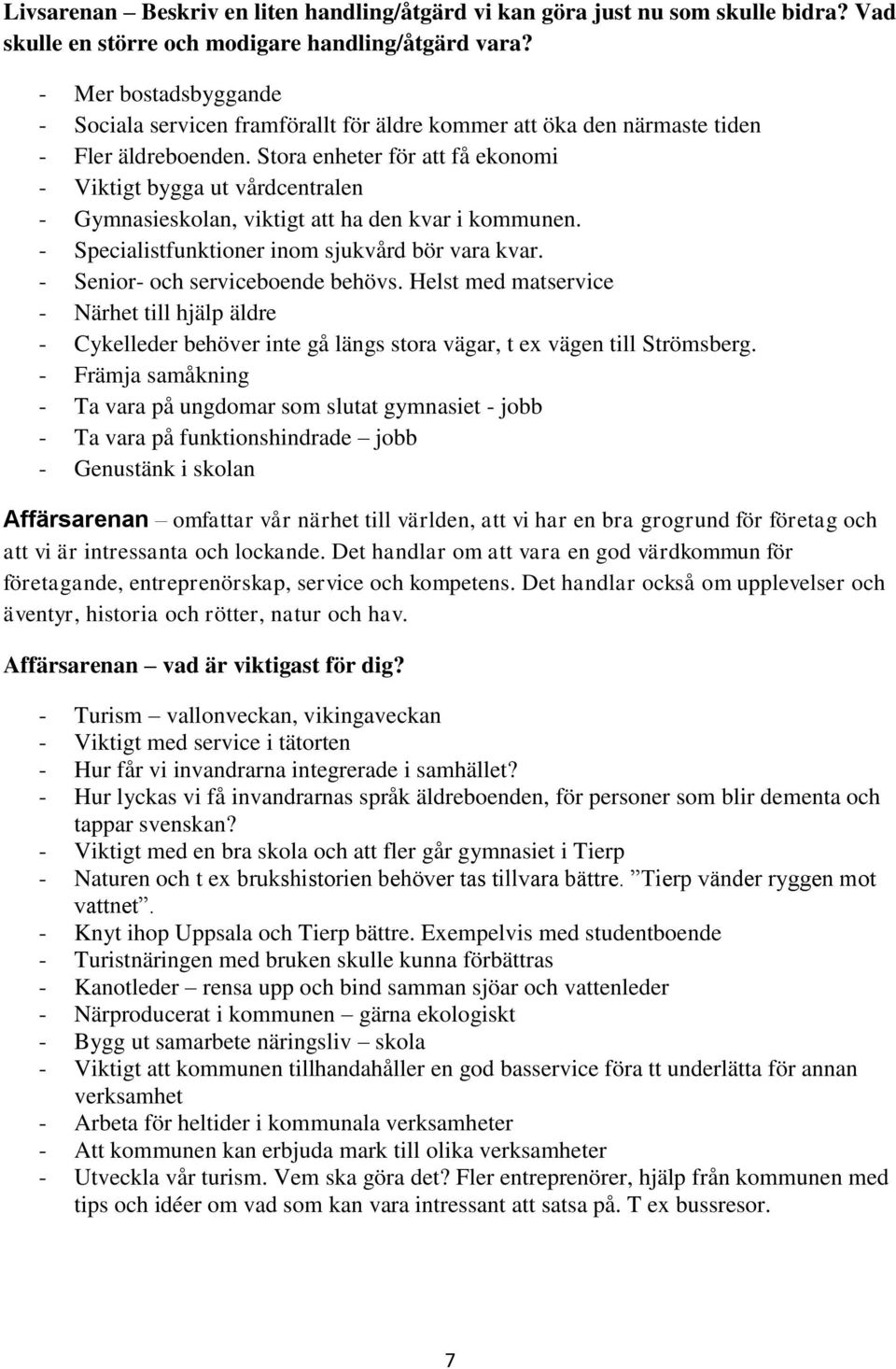 Stora enheter för att få ekonomi - Viktigt bygga ut vårdcentralen - Gymnasieskolan, viktigt att ha den kvar i kommunen. - Specialistfunktioner inom sjukvård bör vara kvar.