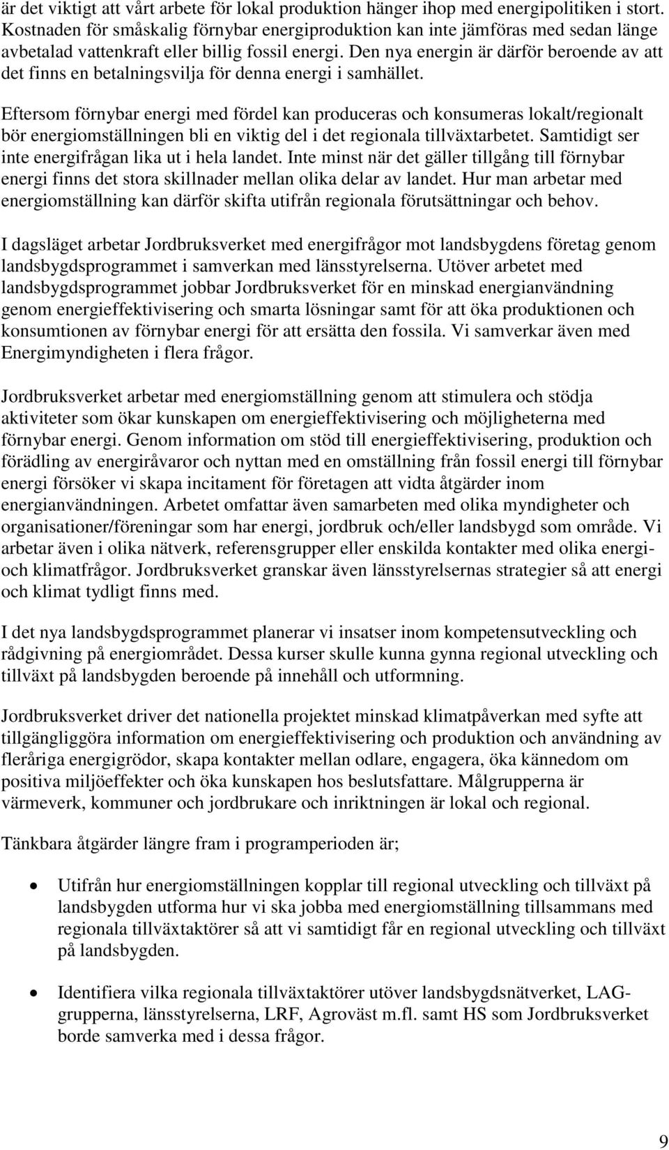 Den nya energin är därför beroende av att det finns en betalningsvilja för denna energi i samhället.