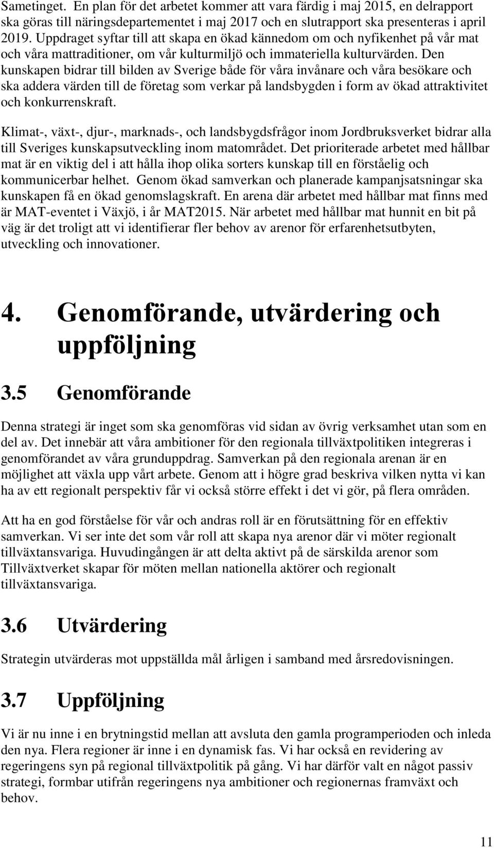 Den kunskapen bidrar till bilden av Sverige både för våra invånare och våra besökare och ska addera värden till de företag som verkar på landsbygden i form av ökad attraktivitet och konkurrenskraft.