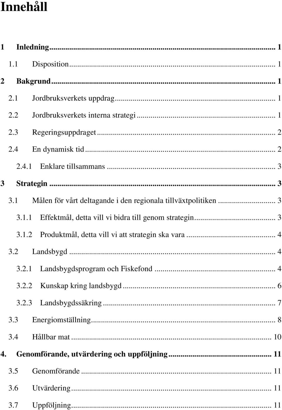 .. 3 3.1.2 Produktmål, detta vill vi att strategin ska vara... 4 3.2 Landsbygd... 4 3.2.1 Landsbygdsprogram och Fiskefond... 4 3.2.2 Kunskap kring landsbygd... 6 3.2.3 Landsbygdssäkring.