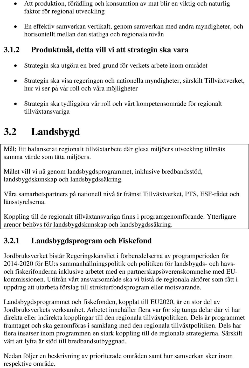 2 Produktmål, detta vill vi att strategin ska vara Strategin ska utgöra en bred grund för verkets arbete inom området Strategin ska visa regeringen och nationella myndigheter, särskilt