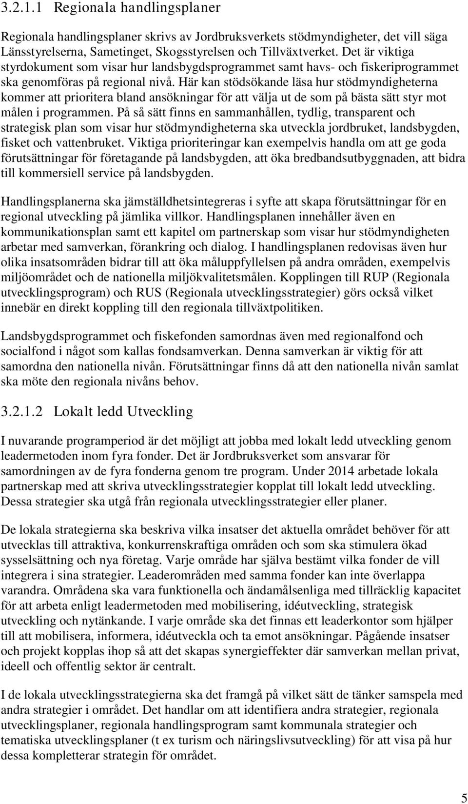 Här kan stödsökande läsa hur stödmyndigheterna kommer att prioritera bland ansökningar för att välja ut de som på bästa sätt styr mot målen i programmen.