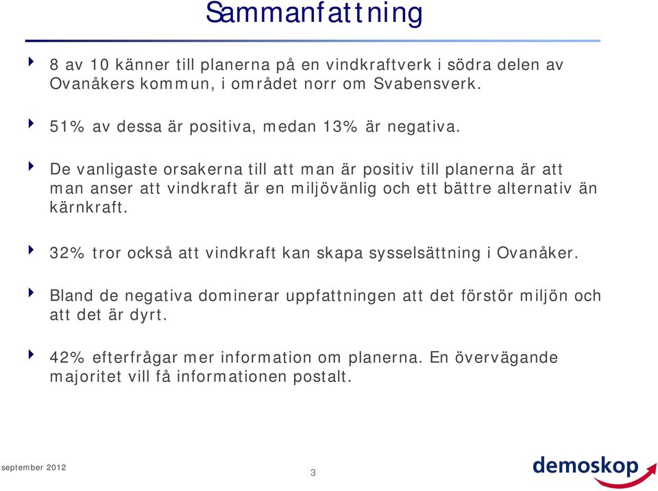 De vanligaste orsakerna till att man är positiv till planerna är att man anser att vindkraft är en miljövänlig och ett bättre alternativ än