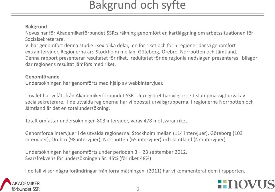 Denna rapport presenterar resultatet för riket, redultatet för de regionla nedslagen presenteras i bilagor där regionens resultat jämförs med riket.