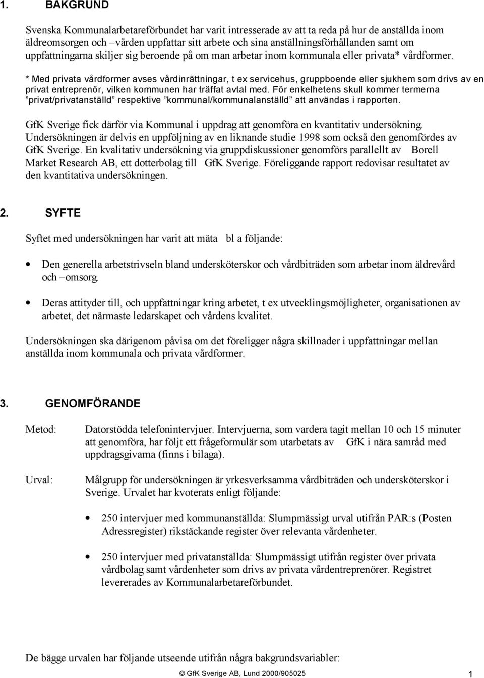 * Med privata vårdformer avses vårdinrättningar, t ex servicehus, gruppboende eller sjukhem som drivs av en privat entreprenör, vilken kommunen har träffat avtal med.