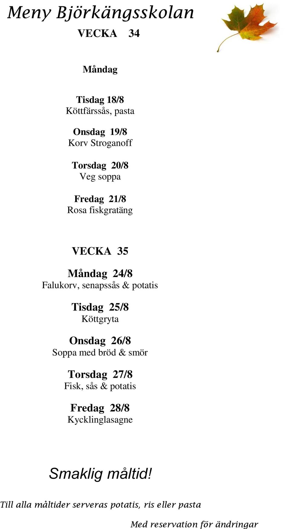 Måndag 24/8 Falukorv, senapssås & potatis Tisdag 25/8 Köttgryta Onsdag