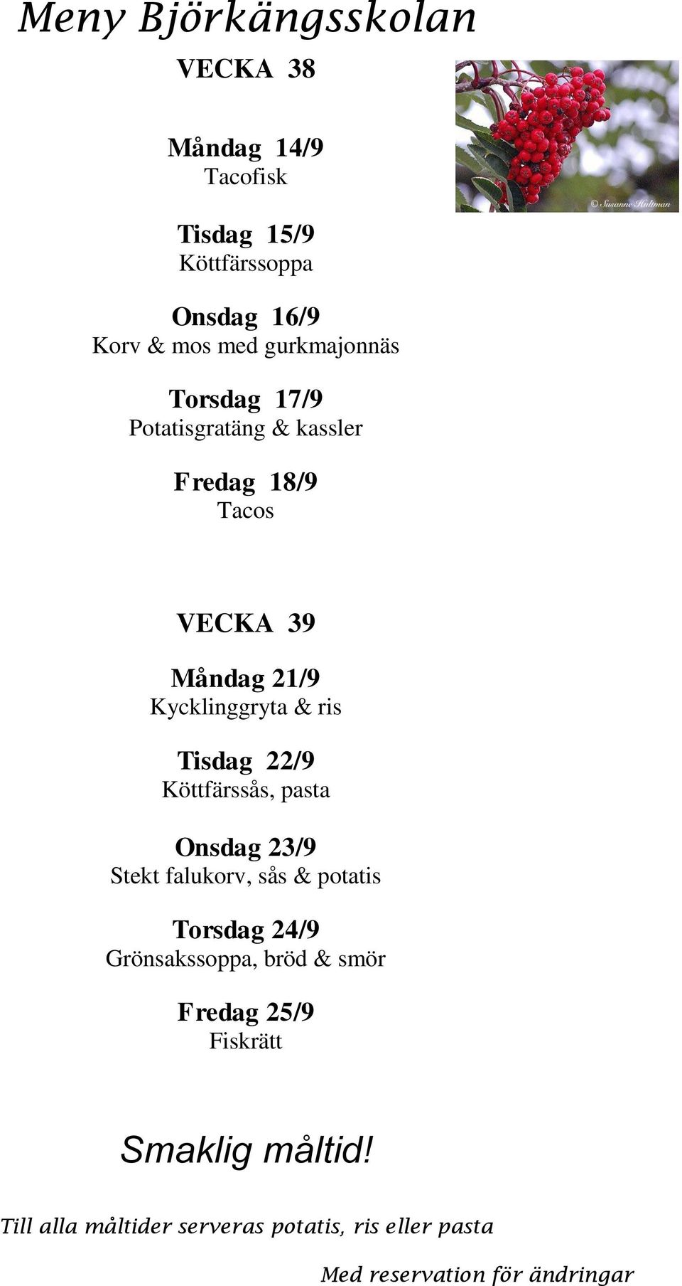 Måndag 21/9 Kycklinggryta & ris Tisdag 22/9 Köttfärssås, pasta Onsdag 23/9 Stekt