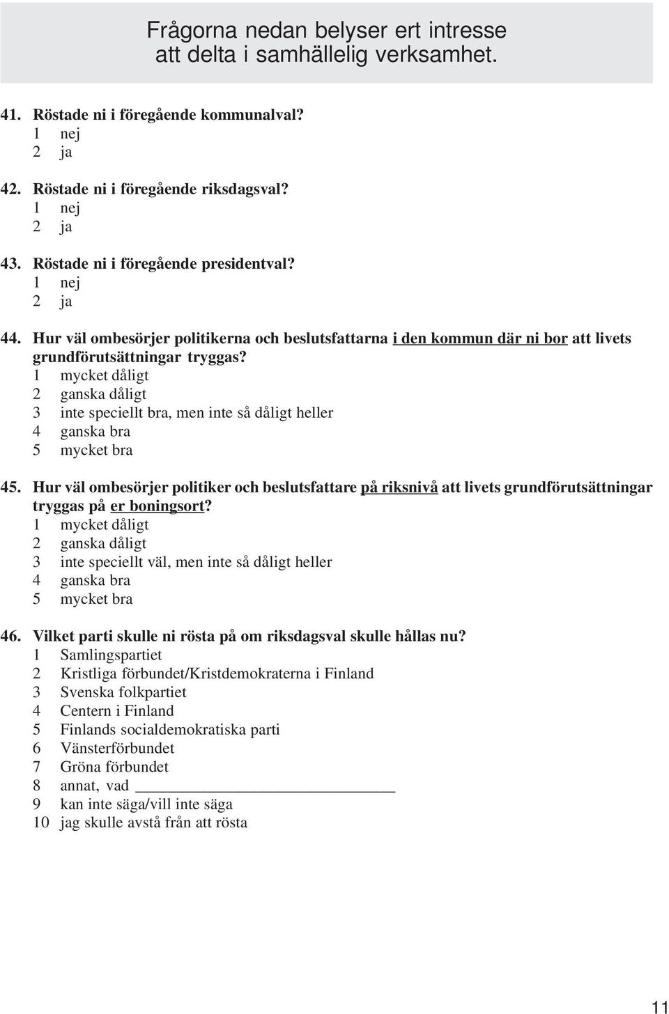 1 mycket dåligt 2 ganska dåligt 3 inte speciellt bra, men inte så dåligt heller 4 ganska bra 5 mycket bra 45.