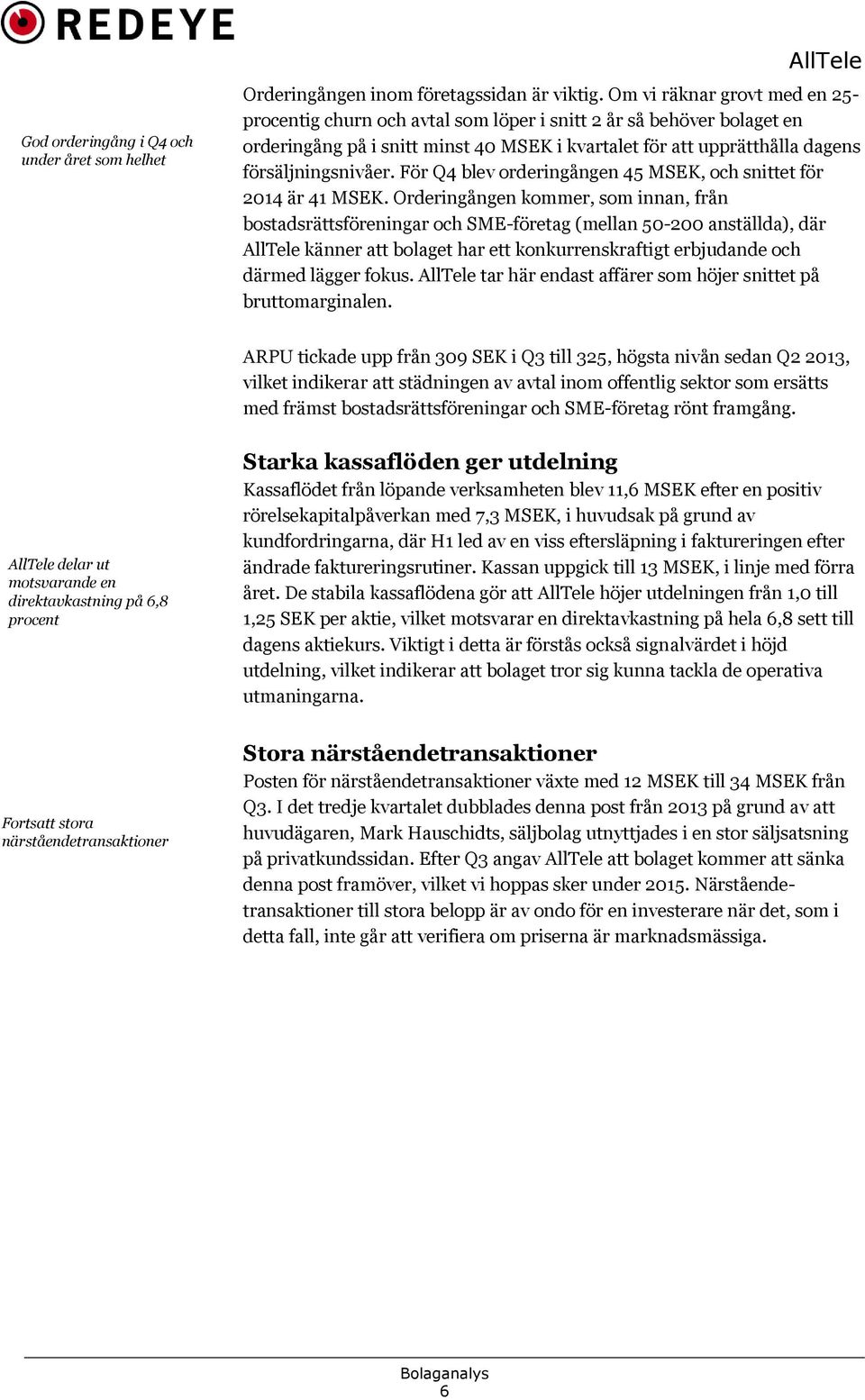 För Q4 blev orderingången 45 MSEK, och snittet för 2014 är 41 MSEK.