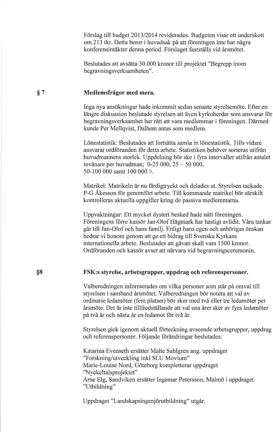 Efter en längre diskussion beslutde styrelsen tt även kyrkoherdr som nsvrr ftir begrvningsverksmhet hr rtt tt vr medlemmr i föreningen. Därmed kunde Per Mellqvist, Dlhem nts som medlem.