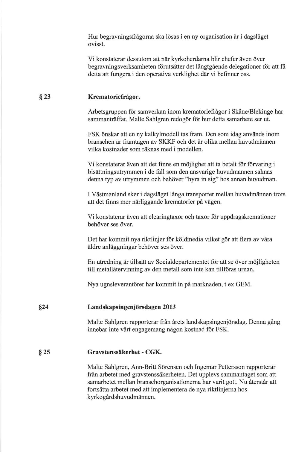 $23 Kremtoriefrågor. Arbetsgruppen für smverkn inom kremtoriefrågor i Skåne/Blekinge hr smmnträfft. Mlte Shlgren redogör ftir hur dett smrbete ser ut. FSK önskr tt en ny klkylmodell ts frm.