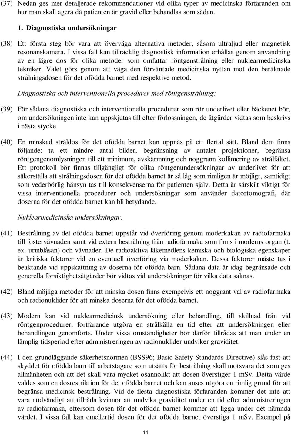 I vissa fall kan tillräcklig diagnostisk information erhållas genom användning av en lägre dos för olika metoder som omfattar röntgenstrålning eller nuklearmedicinska tekniker.