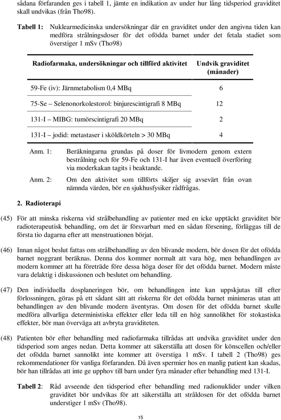 5DGLRIDUPDNDÃXQGHUV NQLQJDUÃRFKÃWLOOI UGÃDNWLYLWHW 8QGYLNÃJUDYLGLWHW PnQDGHU 59-Fe (iv): Järnmetabolism 0,4 MBq 6 75-Se Selenonorkolestorol: binjurescintigrafi 8 MBq 12 131-I MIBG: tumörscintigrafi