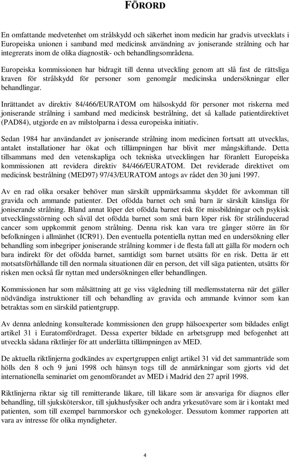 Europeiska kommissionen har bidragit till denna utveckling genom att slå fast de rättsliga kraven för strålskydd för personer som genomgår medicinska undersökningar eller behandlingar.