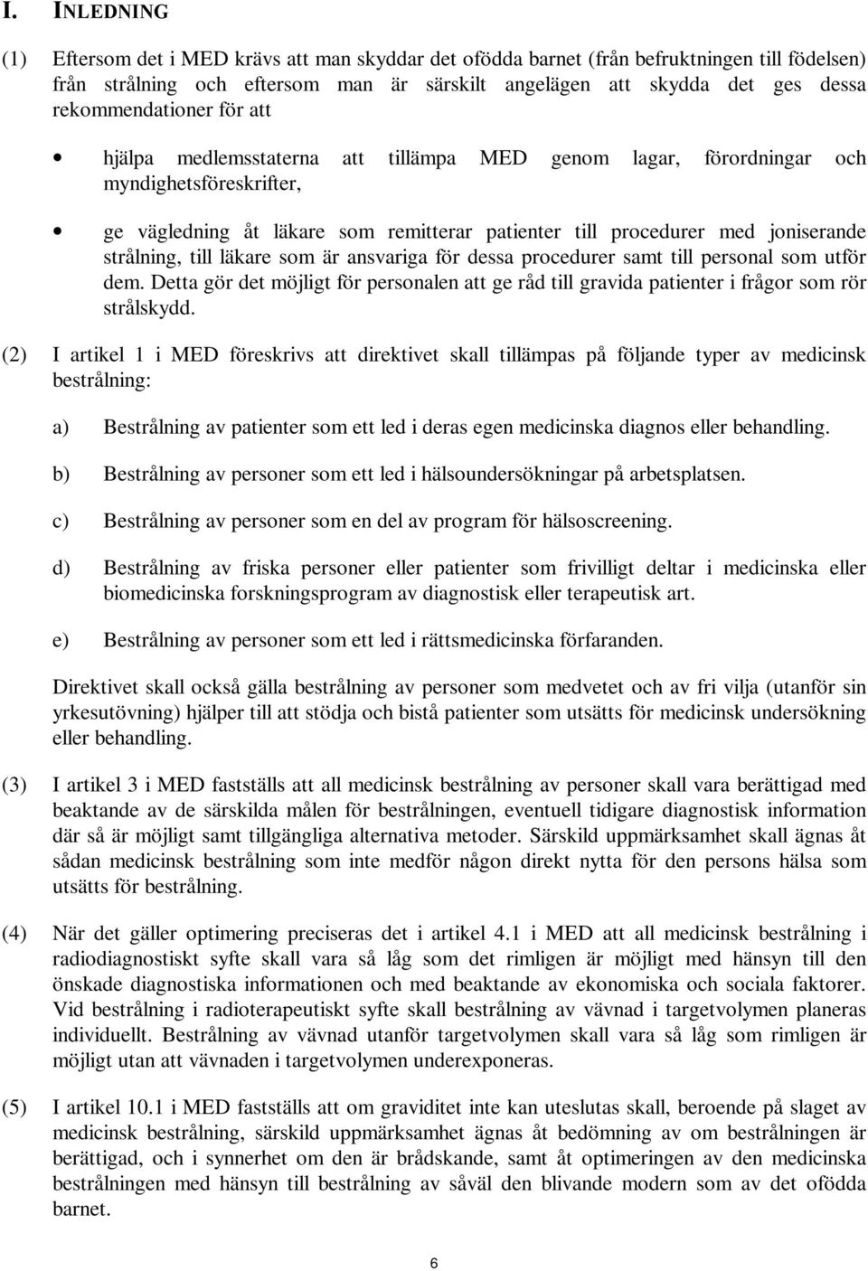 strålning, till läkare som är ansvariga för dessa procedurer samt till personal som utför dem. Detta gör det möjligt för personalen att ge råd till gravida patienter i frågor som rör strålskydd.