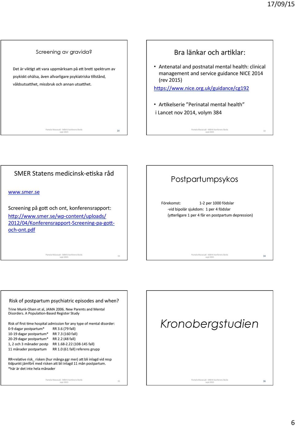 uk/guidance/cg192 ArPkelserie Perinatal mental health i Lancet nov 2014, volym 384 31 32 SMER Statens medicinsk- epska råd Postpartumpsykos www.smer.