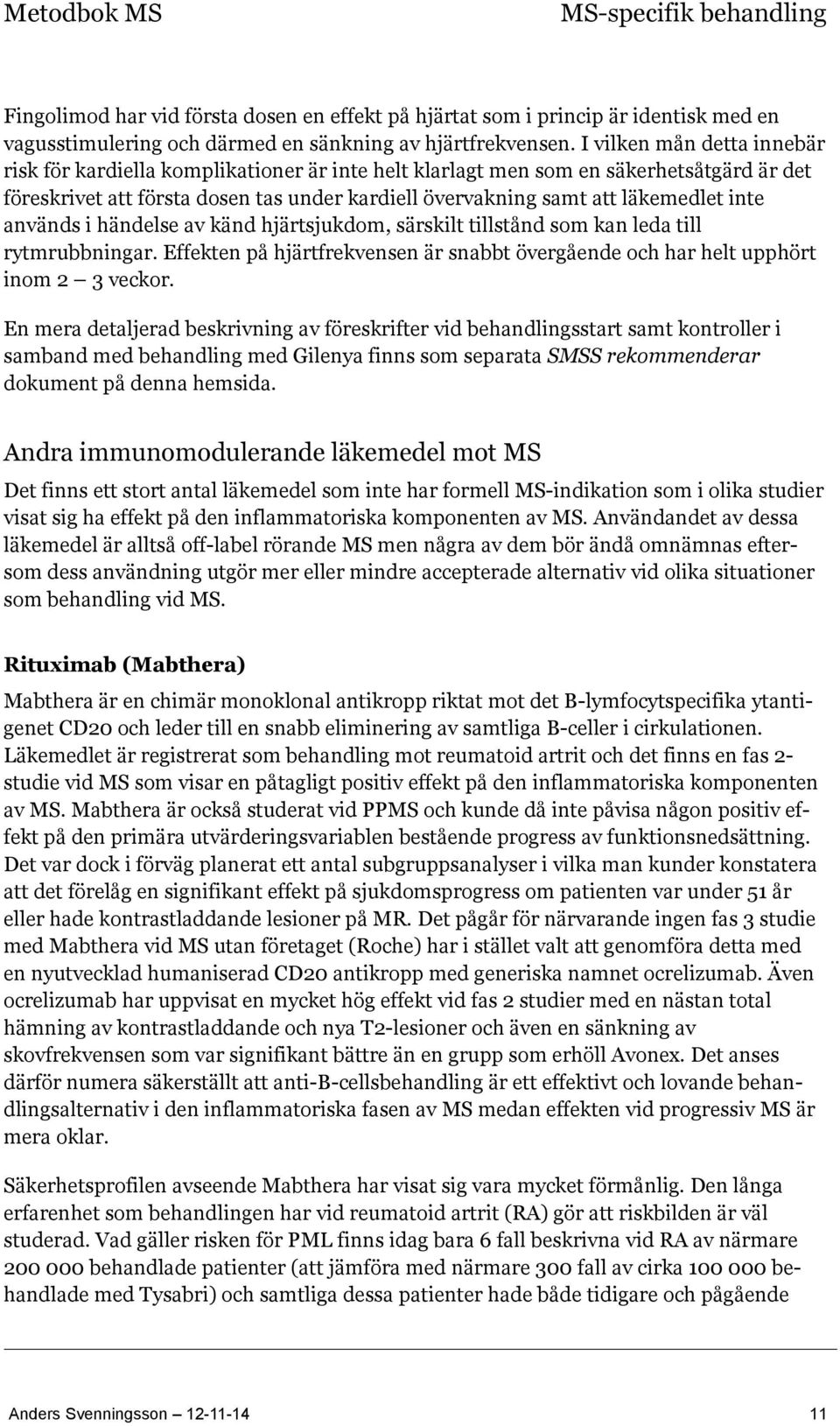 inte används i händelse av känd hjärtsjukdom, särskilt tillstånd som kan leda till rytmrubbningar. Effekten på hjärtfrekvensen är snabbt övergående och har helt upphört inom 2 3 veckor.