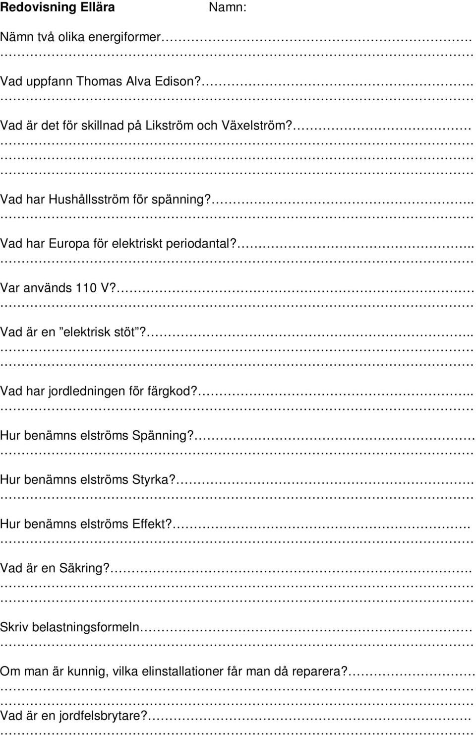 .. Vad har jordledningen för färgkod?.. Hur benämns elströms Spänning? Hur benämns elströms Styrka?. Hur benämns elströms Effekt?