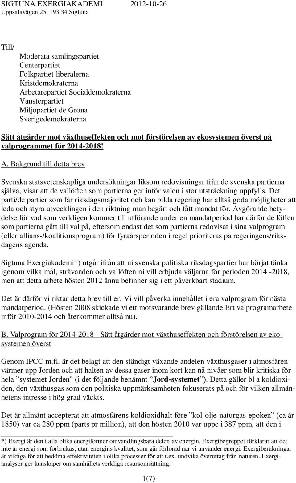 Bakgrund till detta brev Svenska statsvetenskapliga undersökningar liksom redovisningar från de svenska partierna själva, visar att de vallöften som partierna ger inför valen i stor utsträckning