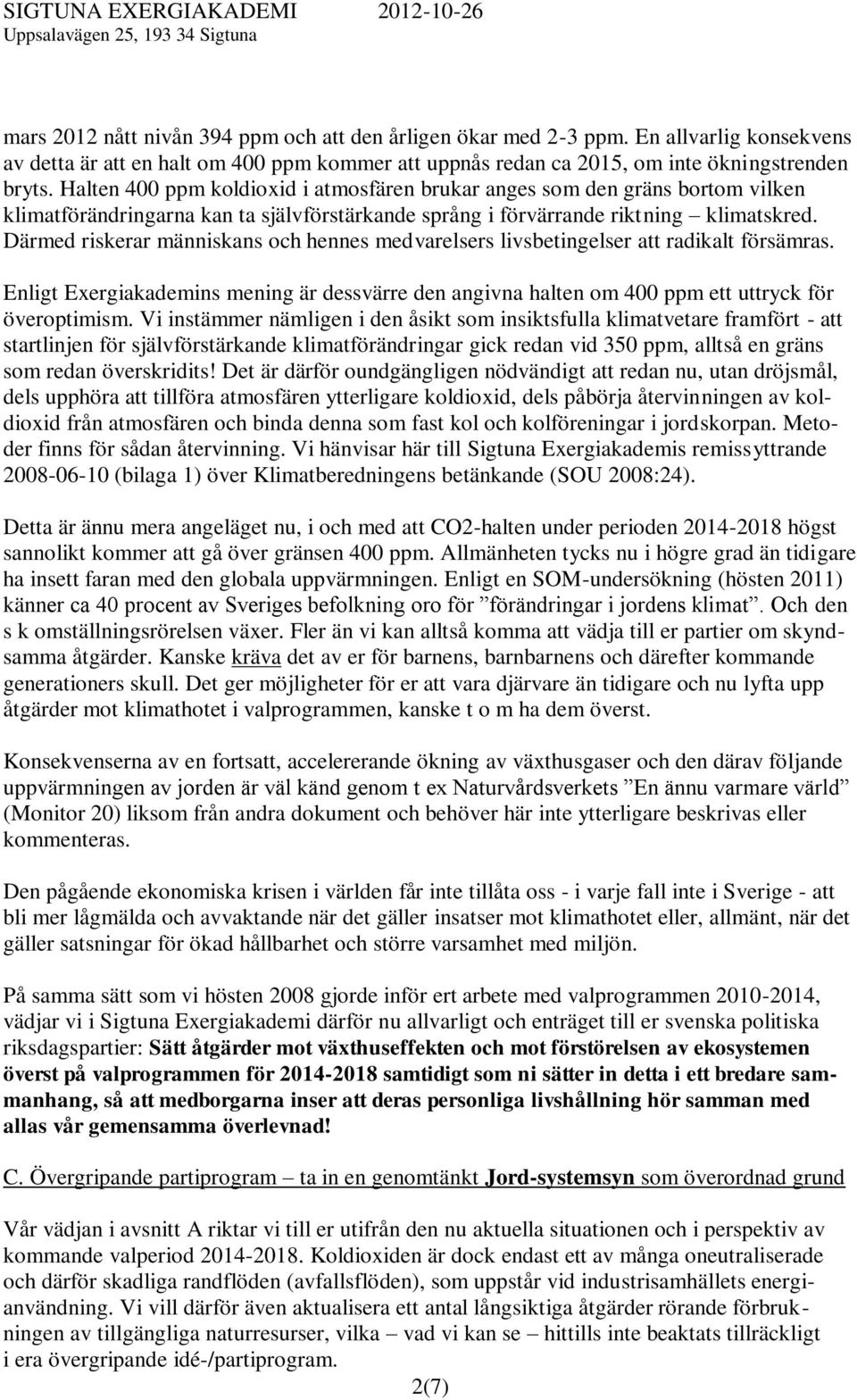 Därmed riskerar människans och hennes medvarelsers livsbetingelser att radikalt försämras. Enligt Exergiakademins mening är dessvärre den angivna halten om 400 ppm ett uttryck för överoptimism.