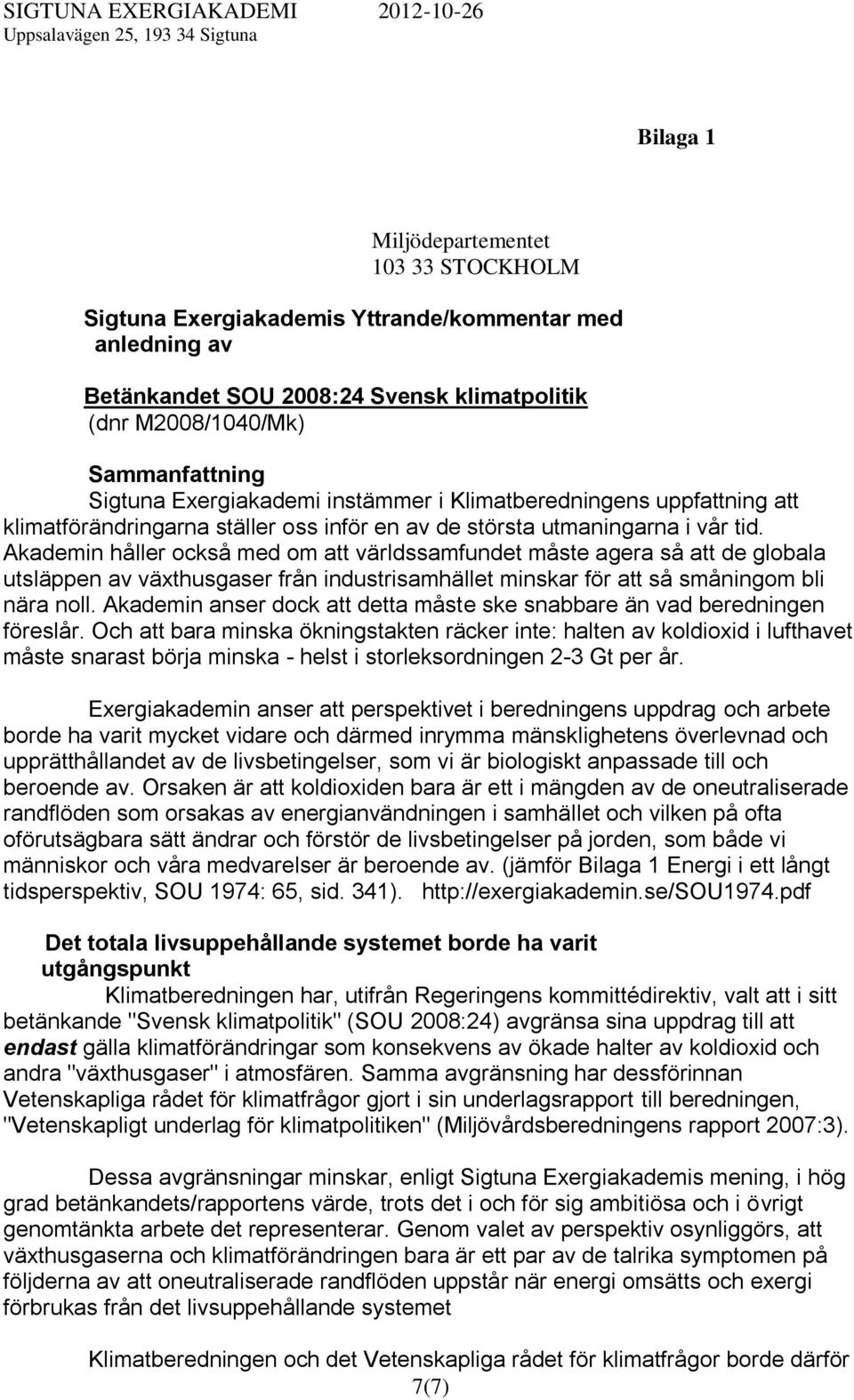 Akademin håller också med om att världssamfundet måste agera så att de globala utsläppen av växthusgaser från industrisamhället minskar för att så småningom bli nära noll.