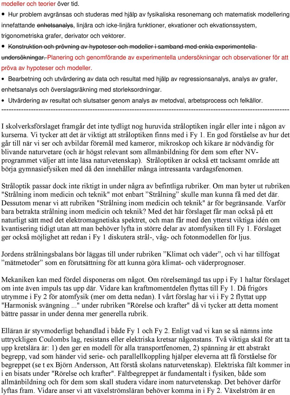 trigonometriska grafer, derivator och vektorer. Konstruktion och prövning av hypoteser och modeller i samband med enkla experimentella undersökningar.