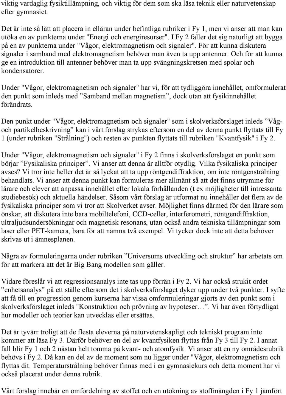 I Fy 2 faller det sig naturligt att bygga på en av punkterna under "Vågor, elektromagnetism och signaler".