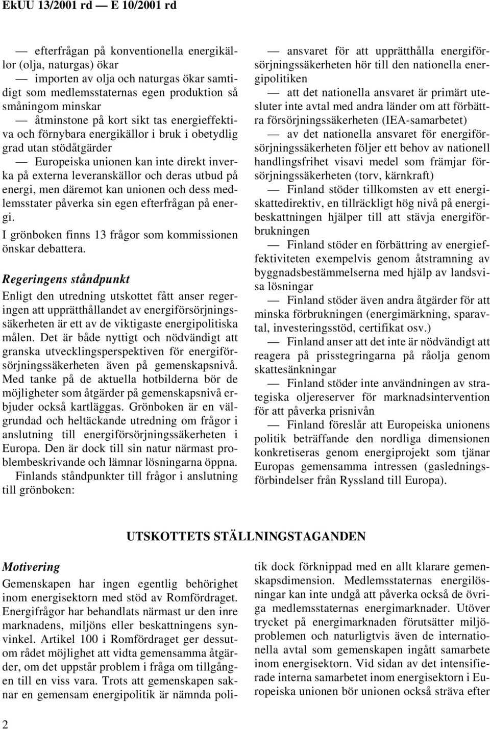 unionen och dess medlemsstater påverka sin egen efterfrågan på energi. I grönboken finns 13 frågor som kommissionen önskar debattera.