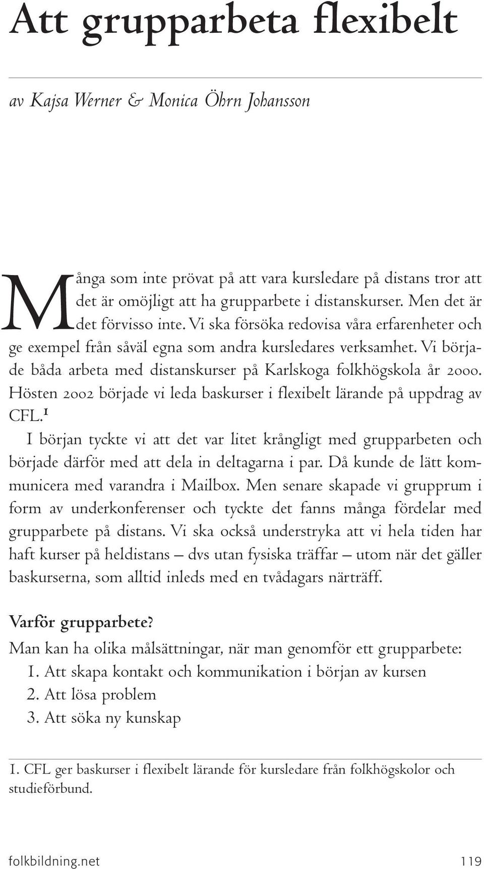 Hösten 2002 började vi leda baskurser i flexibelt lärande på uppdrag av CFL. 1 I början tyckte vi att det var litet krångligt med grupparbeten och började därför med att dela in deltagarna i par.