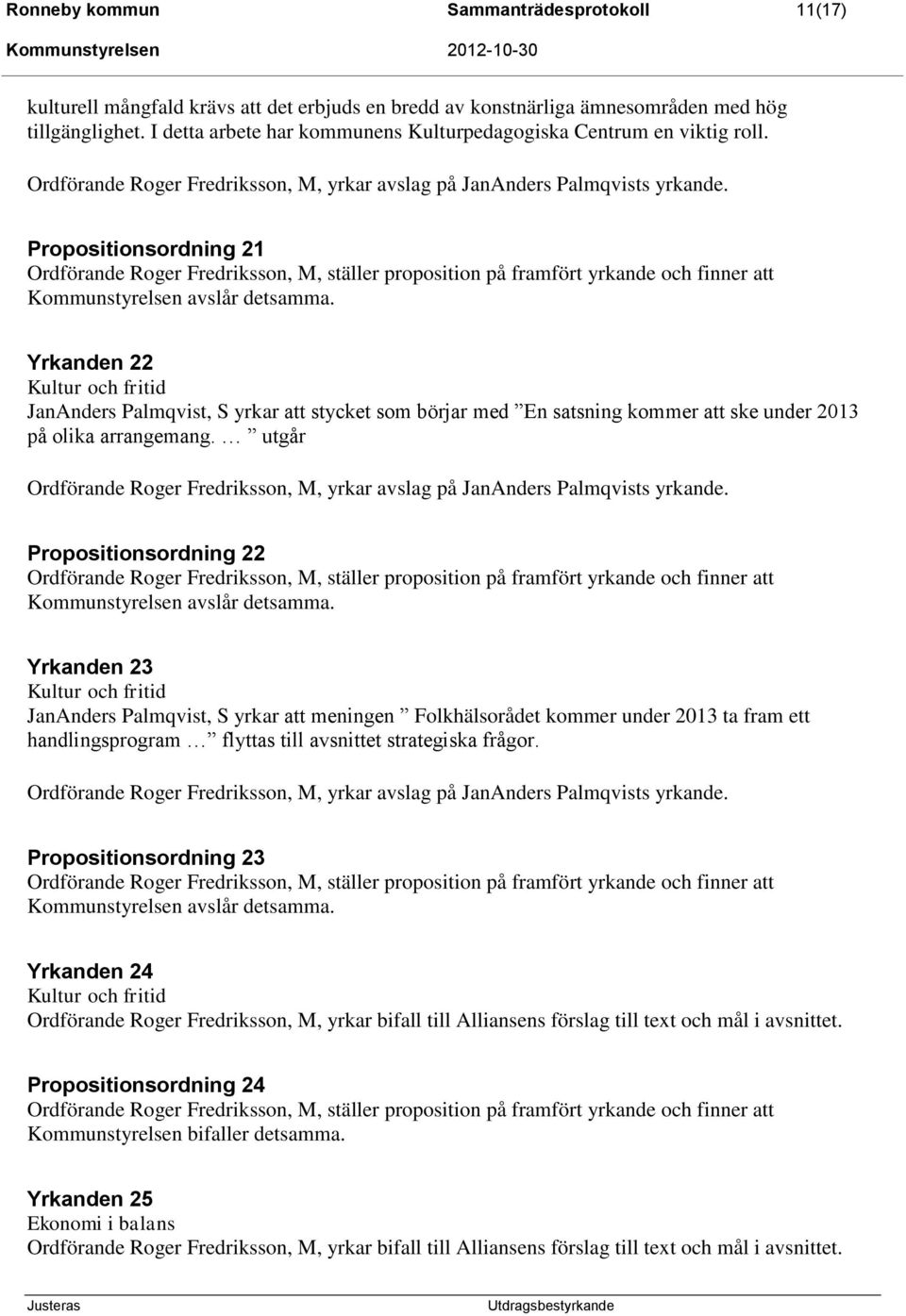 Propositionsordning 21 Yrkanden 22 Kultur och fritid JanAnders Palmqvist, S yrkar att stycket som börjar med En satsning kommer att ske under 2013 på olika arrangemang.