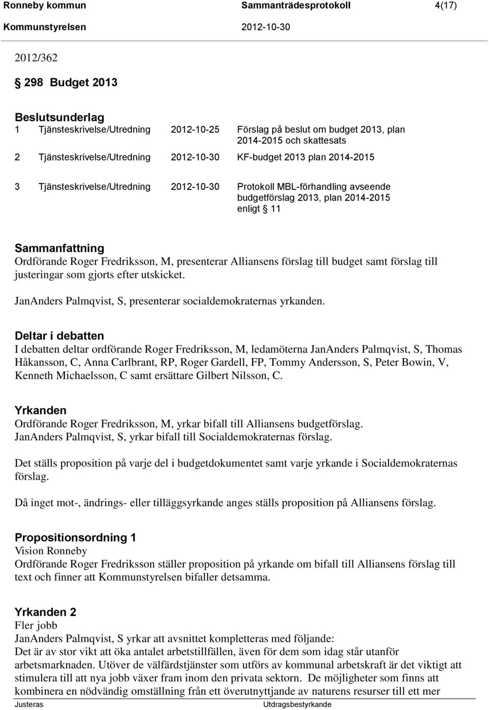 Sammanfattning Ordförande Roger Fredriksson, M, presenterar Alliansens förslag till budget samt förslag till justeringar som gjorts efter utskicket.