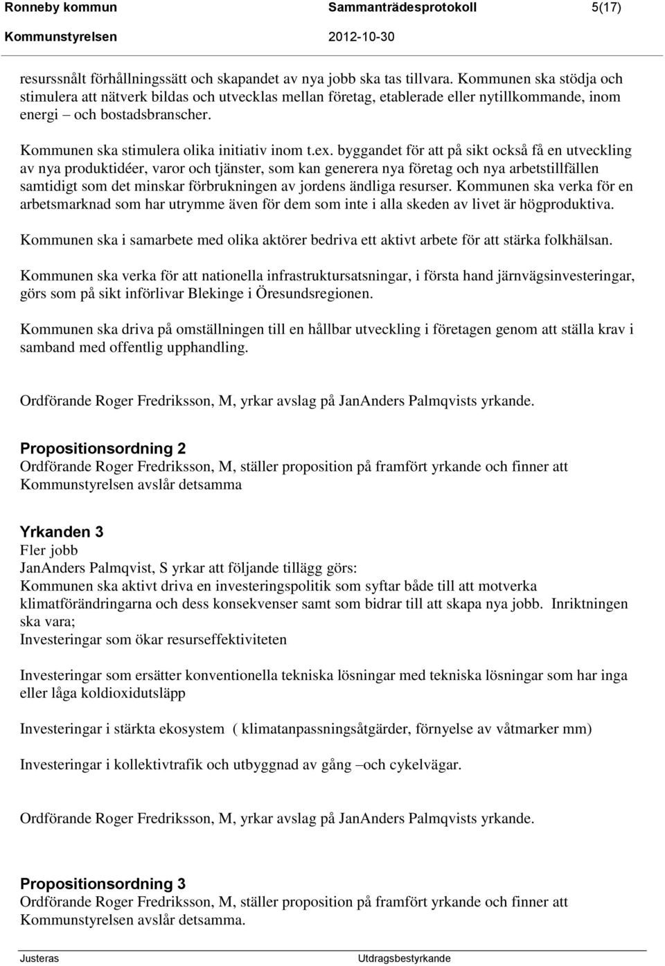 byggandet för att på sikt också få en utveckling av nya produktidéer, varor och tjänster, som kan generera nya företag och nya arbetstillfällen samtidigt som det minskar förbrukningen av jordens