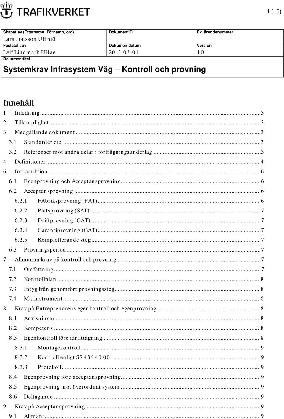 .. 3 4 Definitioner... 4 6 Introduktion... 6 6.1 Egenprovning och Acceptansprovning... 6 6.2 Acceptansprovning... 6 6.2.1 FAbriksprovning (FAT)... 6 6.2.2 Platsprovning (SAT)... 7 6.2.3 Driftprovning (OAT).