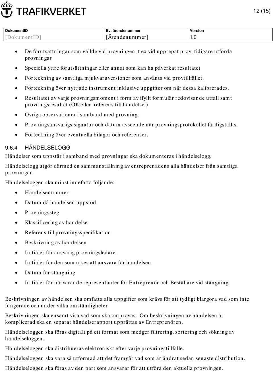 Resultatet av varje provningsmoment i form av ifyllt formulär redovisande utfall samt provningsresultat (OK eller referens till händelse.) Övriga observationer i samband med provning.