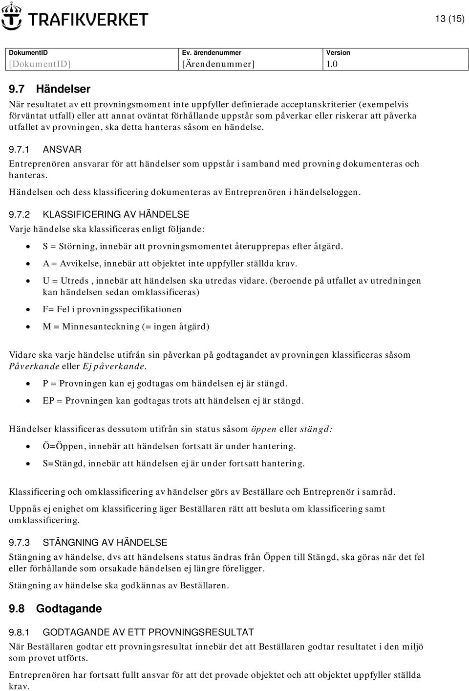 att påverka utfallet av provningen, ska detta hanteras såsom en händelse. 9.7.1 ANSVAR Entreprenören ansvarar för att händelser som uppstår i samband med provning dokumenteras och hanteras.