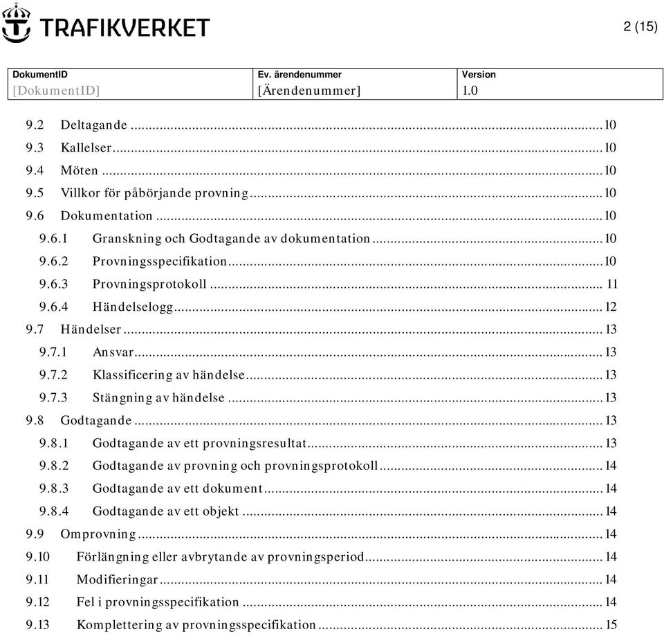 Godtagande... 13 9.8.1 Godtagande av ett provningsresultat... 13 9.8.2 Godtagande av provning och provningsprotokoll... 14 9.8.3 Godtagande av ett dokument... 14 9.8.4 Godtagande av ett objekt.