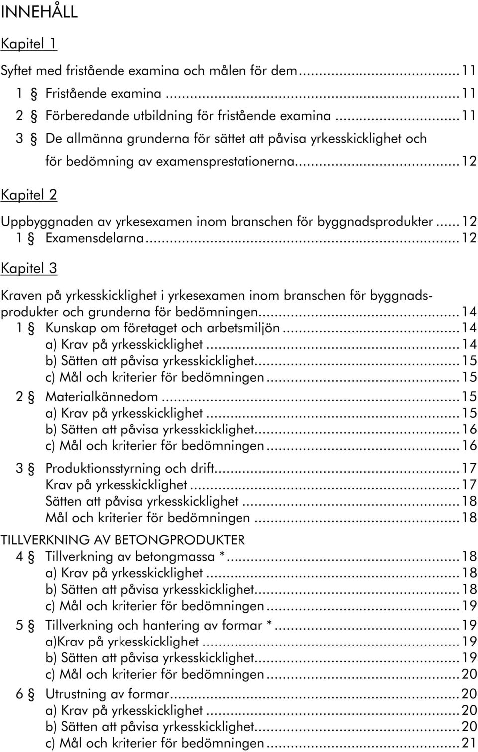 ..12 1 Examensdelarna...12 Kapitel 3 Kraven på yrkesskicklighet i yrkesexamen inom branschen för byggnadsprodukter och grunderna för bedömningen...14 1 Kunskap om företaget och arbetsmiljön...14...14...15.