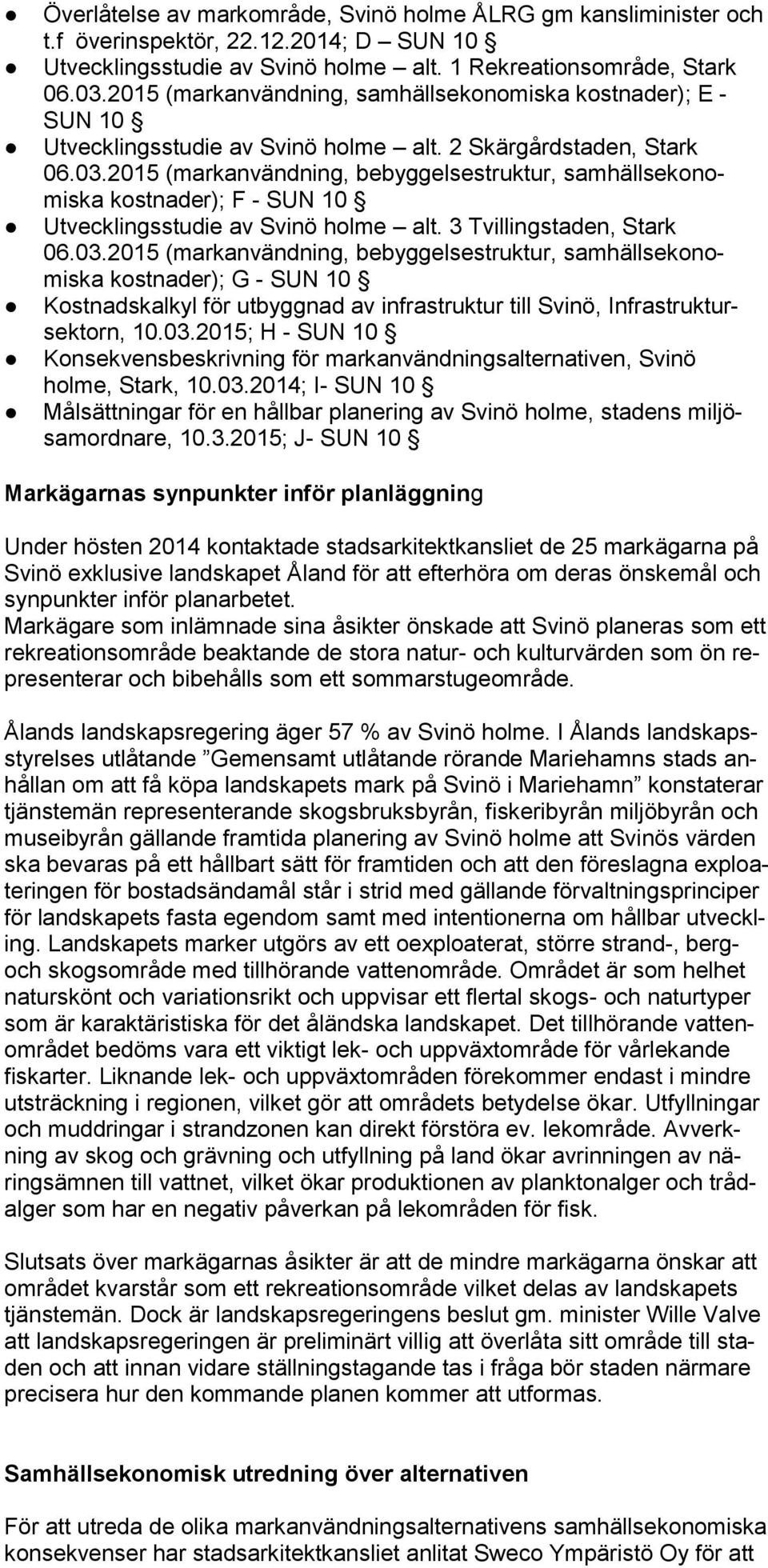 2015 (markanvändning, bebyggelsestruktur, samhällsekonomiska kostnader); F - SUN 10 Utvecklingsstudie av Svinö holme alt. 3 Tvillingstaden, Stark 06.03.