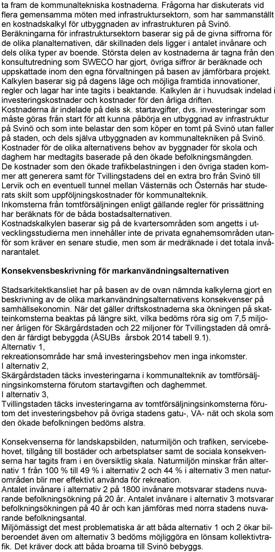 Beräkningarna för infrastruktursektorn baserar sig på de givna siffrorna för de olika planalternativen, där skillnaden dels ligger i antalet invånare och dels olika typer av boende.