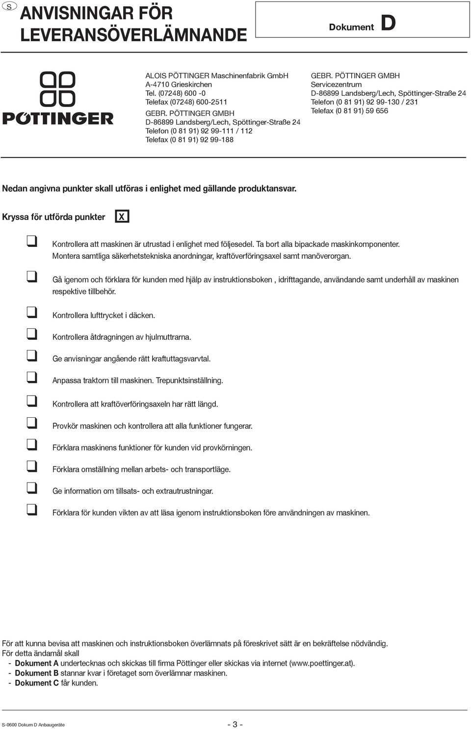 PÖTTINGER GMBH ervicezentrum D-86899 Landsberg/Lech, pöttinger-traße 24 Telefon (0 81 91) 92 99-130 / 231 Telefax (0 81 91) 59 656 Nedan angivna punkter skall utföras i enlighet med gällande