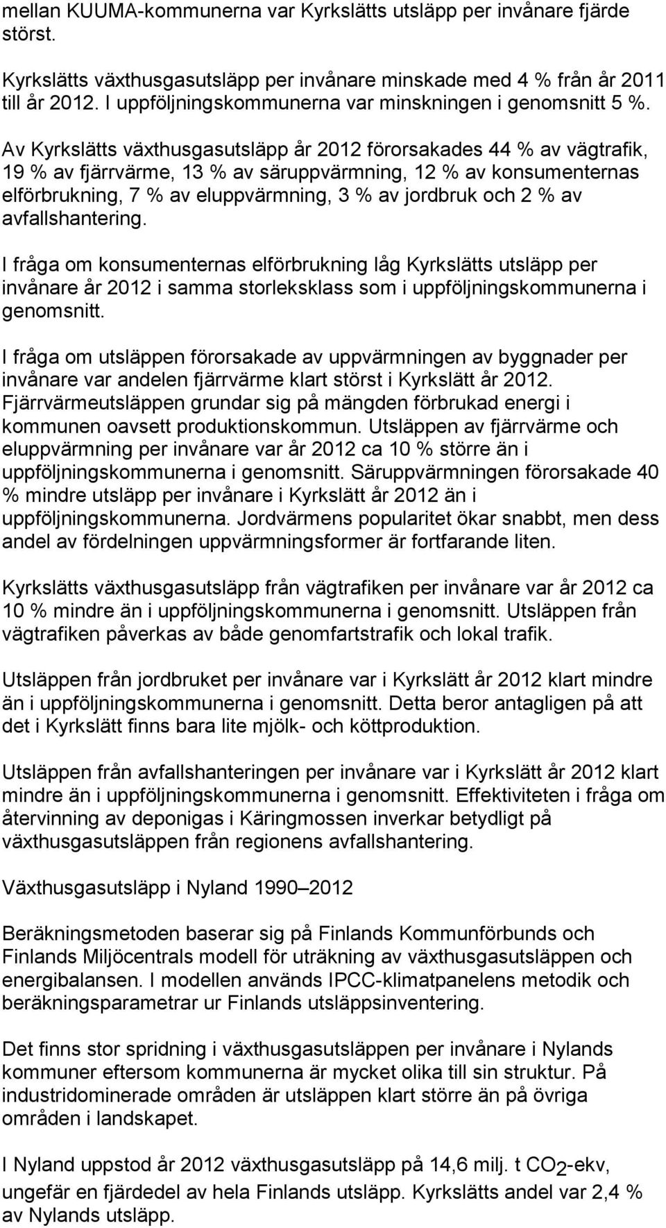 Av Kyrkslätts växthusgasutsläpp år 2012 förorsakades 44 % av vägtrafik, 19 % av fjärrvärme, 13 % av säruppvärmning, 12 % av konsumenternas elförbrukning, 7 % av eluppvärmning, 3 % av jordbruk och 2 %