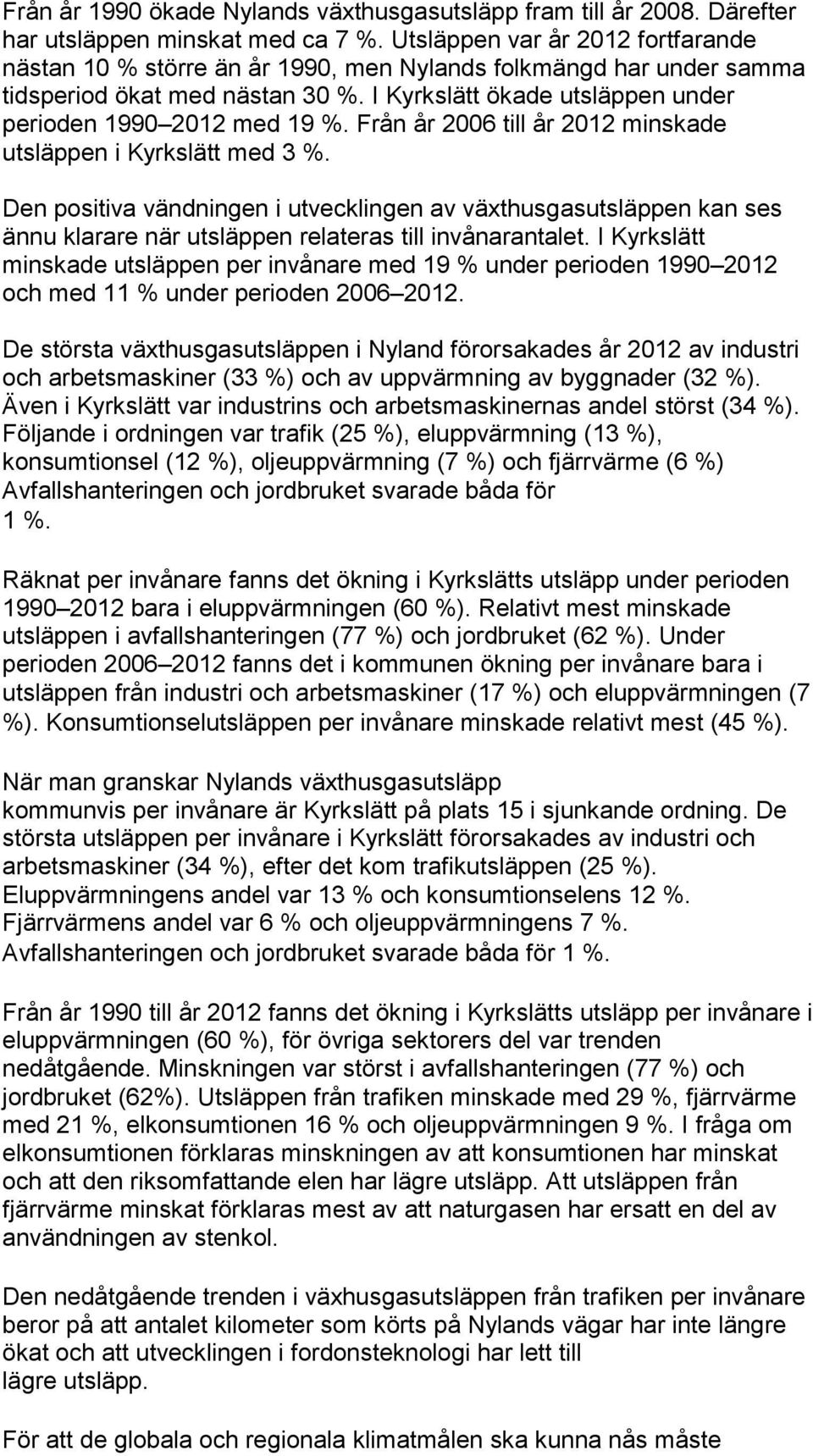 Från år 2006 till år 2012 minskade utsläppen i Kyrkslätt med 3 %. Den positiva vändningen i utvecklingen av växthusgasutsläppen kan ses ännu klarare när utsläppen relateras till invånarantalet.